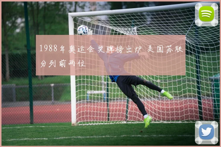 1988年奥运会奖牌榜出炉 美国苏联分列前两位