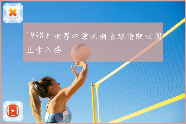 1998年世界杯意大利点球惜败法国止步八强