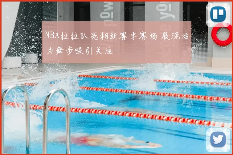 NBA拉拉队亮相新赛季赛场 展现活力舞步吸引关注